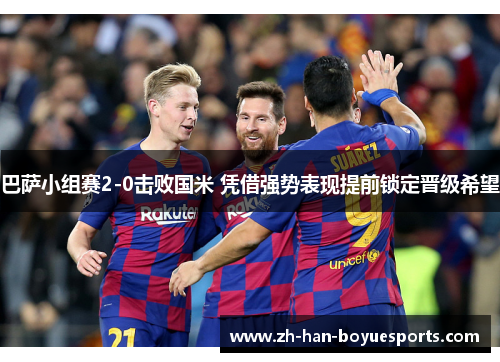 巴萨小组赛2-0击败国米 凭借强势表现提前锁定晋级希望 巴萨小组赛2-0击败国米 凭借强势表现提前锁定晋级希望