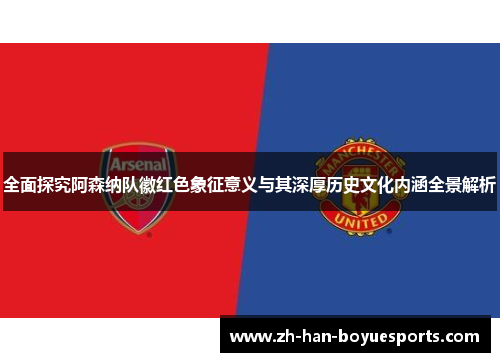 全面探究阿森纳队徽红色象征意义与其深厚历史文化内涵全景解析