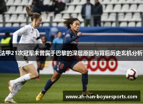 法甲21次冠军未曾属于巴黎的深层原因与背后历史玄机分析 法甲21次冠军未曾属于巴黎的深层原因与背后历史玄机分析