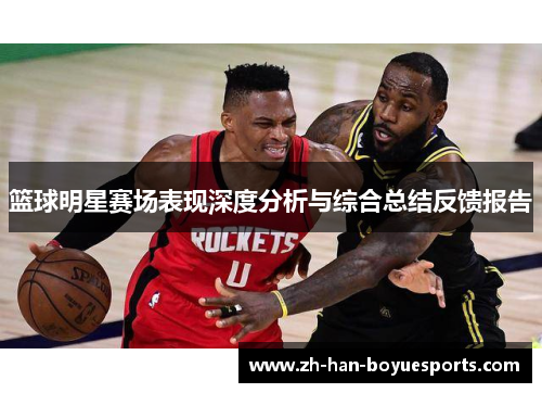 篮球明星赛场表现深度分析与综合总结反馈报告