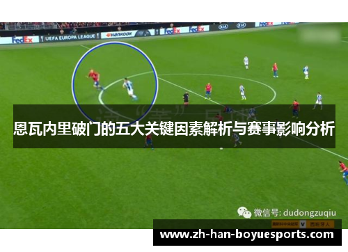 恩瓦内里破门的五大关键因素解析与赛事影响分析 恩瓦内里破门的五大关键因素解析与赛事影响分析