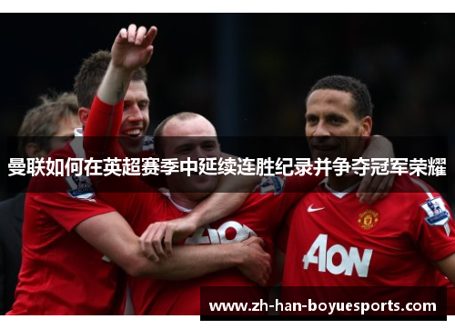 曼联如何在英超赛季中延续连胜纪录并争夺冠军荣耀