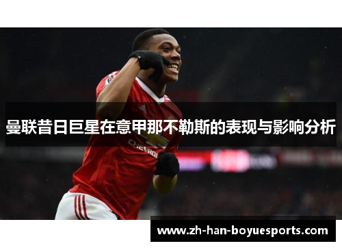 曼联昔日巨星在意甲那不勒斯的表现与影响分析 曼联昔日巨星在意甲那不勒斯的表现与影响分析