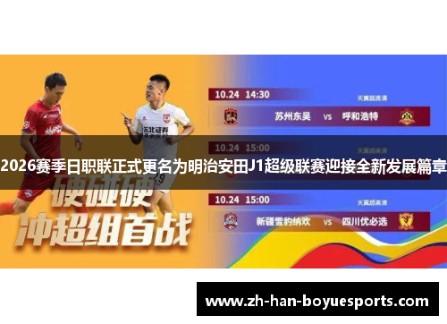 2026赛季日职联正式更名为明治安田J1超级联赛迎接全新发展篇章