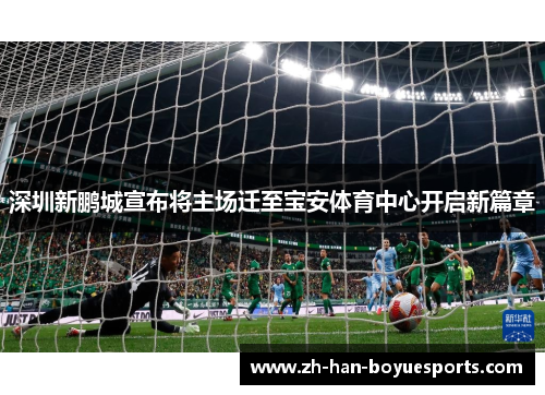 深圳新鹏城宣布将主场迁至宝安体育中心开启新篇章