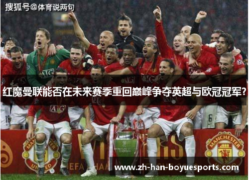 红魔曼联能否在未来赛季重回巅峰争夺英超与欧冠冠军？