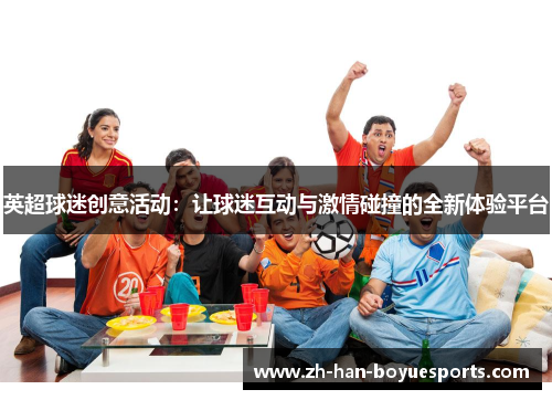 英超球迷创意活动：让球迷互动与激情碰撞的全新体验平台